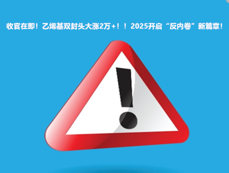 收官在即！乙烯基双封头大涨2万+！！2025开启“反内卷”新篇章！